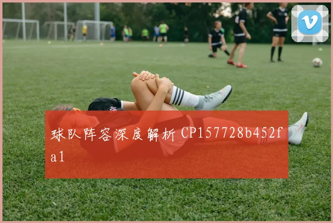球队阵容深度解析 CP157728b452fa1